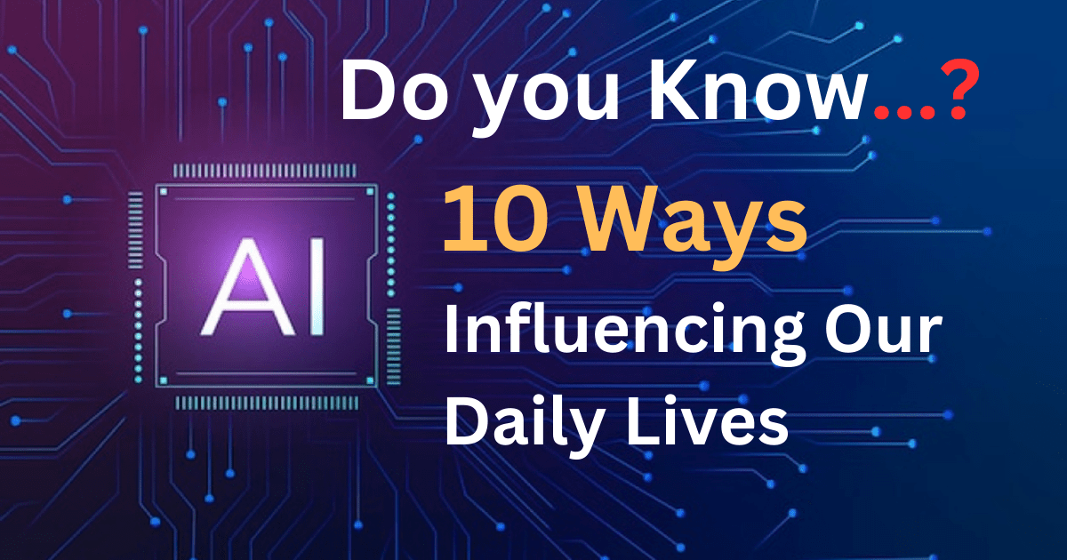 10 Ways Artificial Intelligence is Influencing Our Daily Lives